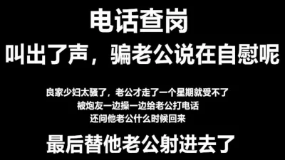 电话查岗，骗老公在自慰，这种骚货真的太极品了