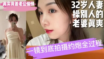 偷情32岁人妻操别人的老婆真爽一镜到底拍摄全过程【完整版看下遍简阶】