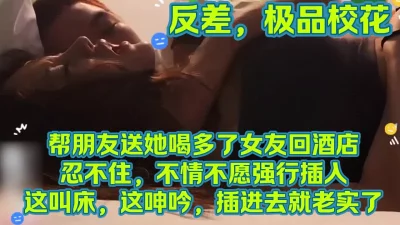 帮朋友送她喝多了女友回酒店忍不住，不情不愿强行插入